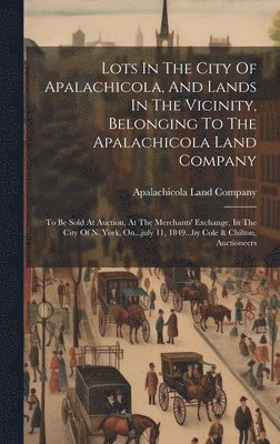 bokomslag Lots In The City Of Apalachicola, And Lands In The Vicinity, Belonging To The Apalachicola Land Company