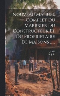 bokomslag Nouveau Manuel Complet Du Marbrier Du Constructeur Et Du Proprietaire De Maisons ......