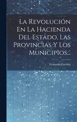 bokomslag La Revolucin En La Hacienda Del Estado, Las Provincias Y Los Municipios...