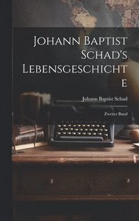 bokomslag Johann Baptist Schad's Lebensgeschichte