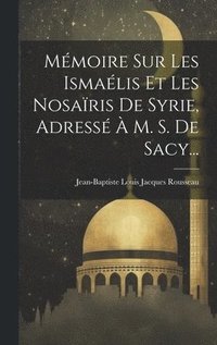 bokomslag Mmoire Sur Les Ismalis Et Les Nosaris De Syrie, Adress  M. S. De Sacy...