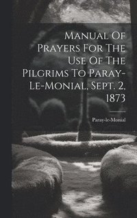 bokomslag Manual Of Prayers For The Use Of The Pilgrims To Paray-le-monial, Sept. 2, 1873