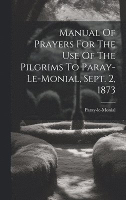 Manual Of Prayers For The Use Of The Pilgrims To Paray-le-monial, Sept. 2, 1873 1