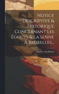 bokomslag Notice Descriptive & Historique Concernant Les gouts & La Senne  Bruxelles...