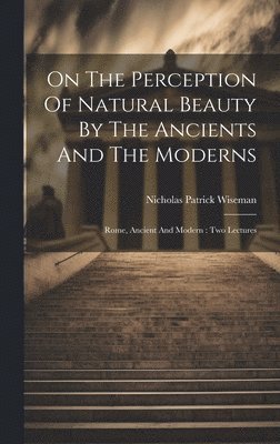 Nicholas Patrick Wiseman - On The Perception Of Natural Beauty By The Ancients And The Moderns, Inbunden