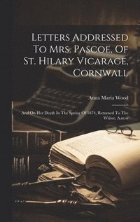 bokomslag Letters Addressed To Mrs. Pascoe, Of St. Hilary Vicarage, Cornwall