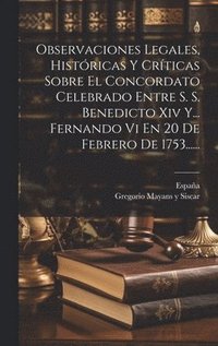 bokomslag Observaciones Legales, Histricas Y Crticas Sobre El Concordato Celebrado Entre S. S. Benedicto Xiv Y... Fernando Vi En 20 De Febrero De 1753......