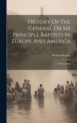 Richard Knight - History Of The General Or Six Principle Baptists In Europe And America, Inbunden