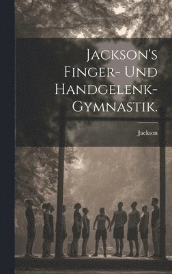 Jackson's Finger- und Handgelenk-Gymnastik. 1