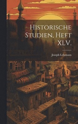 Joseph Lehmann - Historische Studien, Heft XLV., Inbunden
