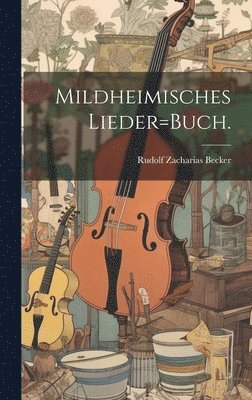Mildheimisches Lieder=Buch.
