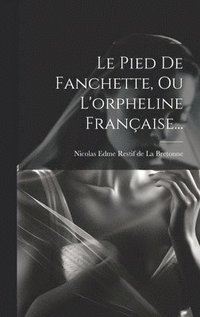 bokomslag Le Pied De Fanchette, Ou L'orpheline Franaise...