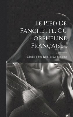 Le Pied De Fanchette, Ou L'orpheline Franaise... 1