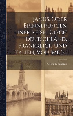 bokomslag Janus, Oder Erinnerungen Einer Reise Durch Deutschland, Frankreich Und Italien, Volume 3...