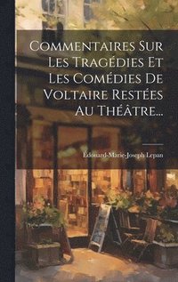 bokomslag Commentaires Sur Les Tragdies Et Les Comdies De Voltaire Restes Au Thtre...