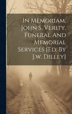 bokomslag In Memoriam, John S. Verity, Funeral And Memorial Services [ed. By J.w. Dilley]