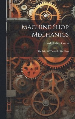 Fred Herbert Colvin - Machine Shop Mechanics, Inbunden