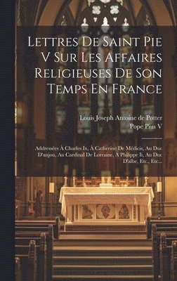 Lettres De Saint Pie V Sur Les Affaires Religieuses De Son Temps En France 1