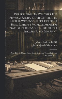 bokomslag Kupfer-bibel, In Welcher Die Physica Sacra, Oder Geheiligte Natur-wissenschafft Derer In Heil. Schrifft Vorkommenden Natrlichen Sachen, Deutlich Erklrt Und Bewhrt