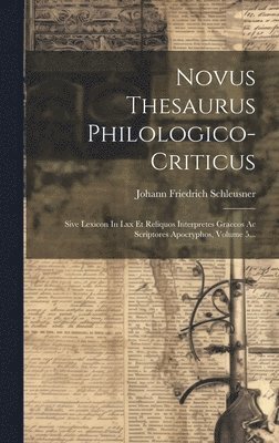 Novus Thesaurus Philologico-criticus: Sive Lexicon In Lxx Et Reliquos Interpretes Graecos Ac Scriptores Apocryphos, Volume 5... 1
