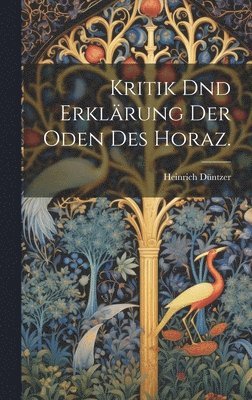 bokomslag Kritik dnd Erklrung der Oden des Horaz.