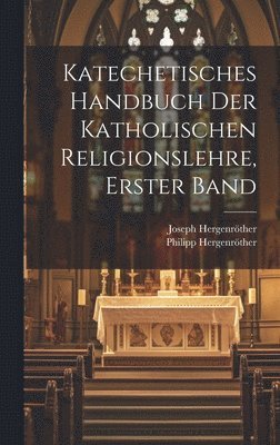 Joseph Hergenröther, Philipp Hergenröther - Katechetisches Handbuch der katholischen Religionslehre, Erster Band, Inbunden