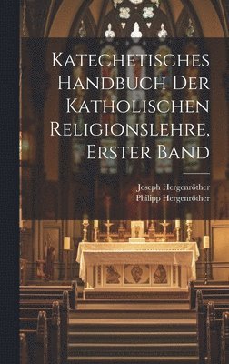 bokomslag Katechetisches Handbuch der katholischen Religionslehre, Erster Band