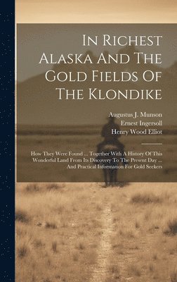 bokomslag In Richest Alaska And The Gold Fields Of The Klondike