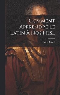 bokomslag Comment Apprendre Le Latin  Nos Fils...