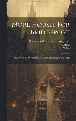 John Nolen, Conn ) - More Houses For Bridgeport, Inbunden