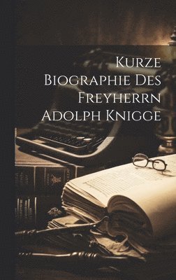 Kurze Biographie des Freyherrn Adolph Knigge