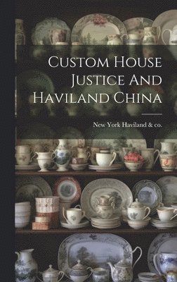 Custom House Justice And Haviland China, Inbunden