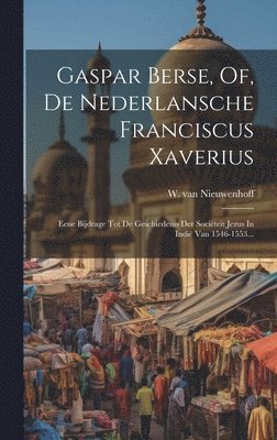 W Van Nieuwenhoff, W. Van Nieuwenhoff, W. van Nieuwenhoff - Gaspar Berse, Of, De Nederlansche Franciscus Xaverius, Inbunden