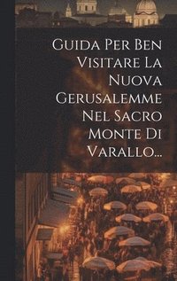 bokomslag Guida Per Ben Visitare La Nuova Gerusalemme Nel Sacro Monte Di Varallo...