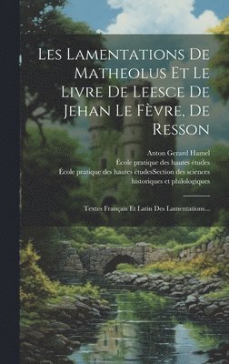 Les Lamentations De Matheolus Et Le Livre De Leesce De Jehan Le Fvre, De Resson 1