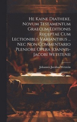 bokomslag He Kaine Diatheke. Novum Testamentum Graecum Editionis Receptae Cum Lectionibus Variantibus ... Nec Non Commentario Pleniore Opera Joannis-jacobi Wetstenii