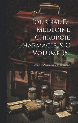 Charles Augustin Vandermonde - Journal De Médecine, Chirurgie, Pharmacie, & C, Volume 35..., Inbunden
