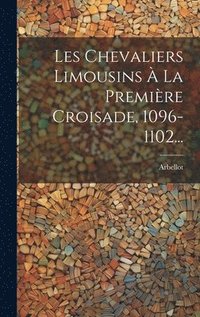 bokomslag Les Chevaliers Limousins  La Premire Croisade, 1096-1102...