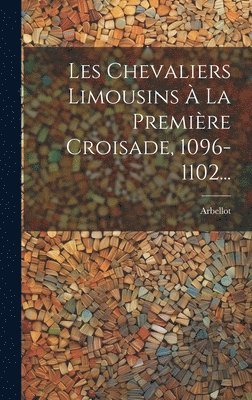 bokomslag Les Chevaliers Limousins À La Première Croisade, 1096-1102...