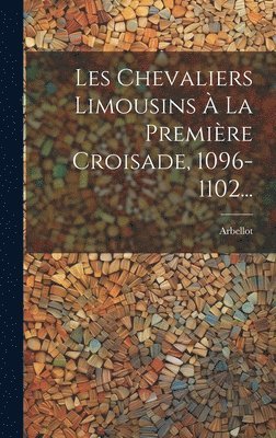 bokomslag Les Chevaliers Limousins  La Premire Croisade, 1096-1102...