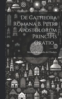 bokomslag De Cathedra Romana B. Petri Apostolorum Principis Oratio...
