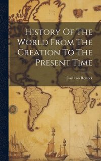 bokomslag History Of The World From The Creation To The Present Time