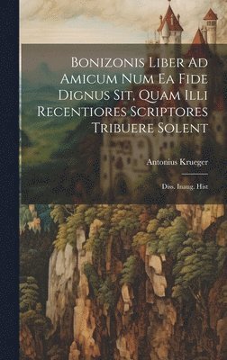 Bonizonis Liber Ad Amicum Num Ea Fide Dignus Sit, Quam Illi Recentiores Scriptores Tribuere Solent