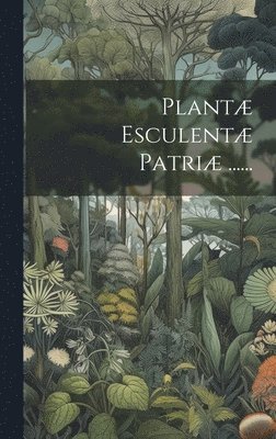 bokomslag Plantæ Esculentæ Patriæ ......