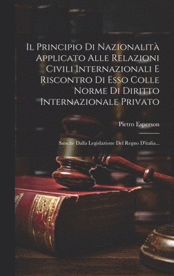 Il Principio Di Nazionalit Applicato Alle Relazioni Civili Internazionali E Riscontro Di Esso Colle Norme Di Diritto Internazionale Privato 1