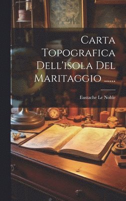 Eustache Le Noble - Carta Topografica Dell'isola Del Maritaggio ......, Inbunden