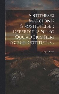 bokomslag Antitheses Marcionis Gnostici Liber Deperditus Nunc Quoad Ejus Fieri Potuit Restitutus...