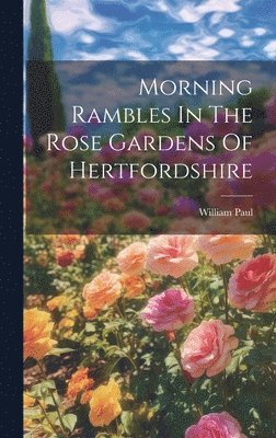 Morning Rambles In The Rose Gardens Of Hertfordshire 1