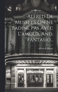 bokomslag Alfred De Musset's On Ne Badine Pas Avec L'amour, And, Fantasio...