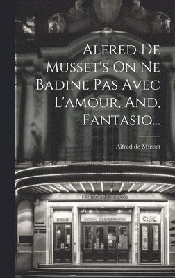 Alfred De Musset, Alfred de Musset - Alfred De Musset's On Ne Badine Pas Avec L'amour, And, Fantasio..., Inbunden